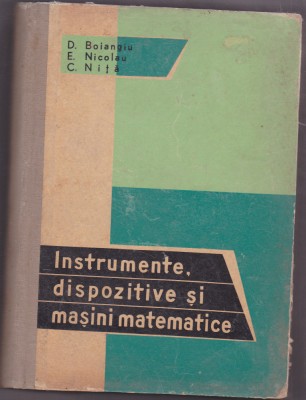 INSTRUMENTE, DISPOZITIVE SI MASINI MATEMATICE-D. BOIANGIU, E. NICOLAU, C. NITA foto
