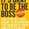 It&#039;s Okay to Be the Boss: The Step-By-Step Guide to Becoming the Manager Your Employees Need
