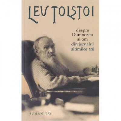Lev Tolstoi - Despre Dumnezeu si om din jurnalul ultimilor ani (1907-1910) - NOU foto