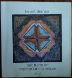 ERNEST BERNEA: MIC TRATAT DE INTELEPCIUNE SI VIRTUTE (2001/coperta HORIA BERNEA), Alta editura