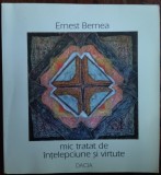 ERNEST BERNEA: MIC TRATAT DE INTELEPCIUNE SI VIRTUTE (2001/coperta HORIA BERNEA), Alta editura