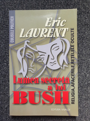 LUMEA SECRETA A LUI BUSH - Eric Laurent foto