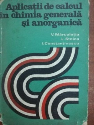 Aplicatii de calcul in chimia generala si anorganica- V. Marculetiu, L. Stoica foto