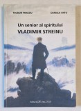UN SENIOR AL SPIRITULUI , VLADIMIR STREINU de TEODOR PRACSIU si DANIELA OATU , 2010 , DEDICATIE *