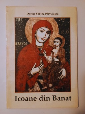 Dorina Sabina P&amp;acirc;rvulescu - Icoane din Banat: imagini ale Fecioarei Maria cu Pruncul &amp;icirc;n sec. XVIII foto