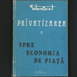 PRIVATIZAREA - II - SPRE ECONOMIA DE PIAȚĂ - ED. INTERJECT / SIGNATA