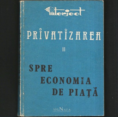 PRIVATIZAREA - II - SPRE ECONOMIA DE PIAȚĂ - ED. INTERJECT / SIGNATA foto