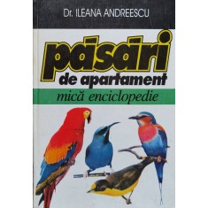 Pasari De Apartament. Mica Enciclopedie - Ileana Andreescu , F576