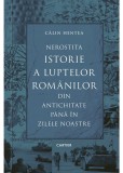 Nerostita istorie a luptelor romanilor din antichitate pana in zilele noastre &ndash; Calin Hentea