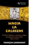 Magia la Caldeeni. Practicile religioase si ritualurile magice ale popoarelor antice dintre Tigru si Eufrat - Gabriel Doru Avram, Francois Lenormant