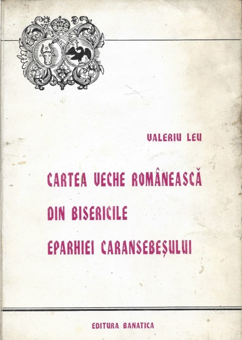 C8986N Cartea veche rom&acirc;nească din bisericile eparhiei Caransebeșului de Valeriu Leu, 1996, Reșița