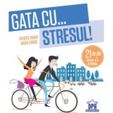 Gata cu stresul! 21 de zile pentru a te schimba - Patrick Amar, Silvia Andre