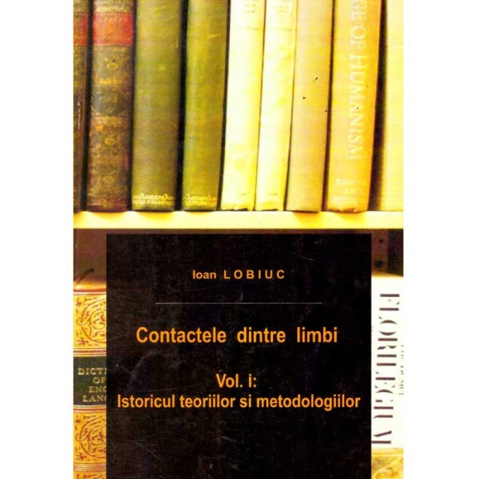 Ioan Lobiuc - Contactele dintre limbi. Vol I: Istoricul teoriilor si