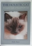 THE HOLISTIC CAT , A COMPLETE GUIDE TO NATURAL HEALTH CARE by HOLLY MASH , 2014