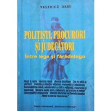 Valerica Dabu - Politisti, procurori si judecatori intre lege si faradelege (Editia: 1997)