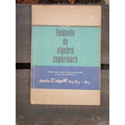 ELEMENTE DE ALGEBRA SUPERIOARA - EUGEN RADU foto