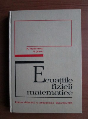 N. Teodorescu - Ecuatiile fizicii matematice (1975, editie cartonata) foto