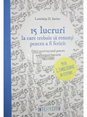 Luminita D. Saviuc - 15 lucruri la care trebuie sa renunti pentru a fi fericit (Editia: 2016) foto