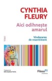 Aici odihneste amarul. Vindecarea de resentiment - Cynthia Fleury