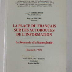 LA PLACE DU FRANCAIS SUR LES AUTORUTES DE L 'INFORMATION - LA ROUMANIE ET LA FRANCOPHONIE , BUCAREST 1995 , APARUTA 1996