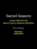 Sacred Seasons: Living in Alignment with Nature&#039;s Cycles &amp; Seasonal Celebrations
