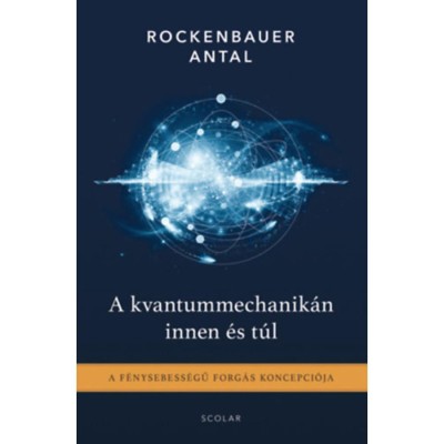 A kvantummechanik&amp;aacute;n innen &amp;eacute;s t&amp;uacute;l - A f&amp;eacute;nysebess&amp;eacute;gű forg&amp;aacute;s koncepci&amp;oacute;ja - Rockenbauer Antal foto