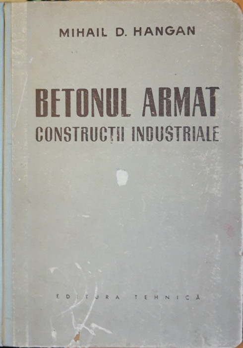 Betonul armat Constructii industriale - Mihail D. Hangan 1958