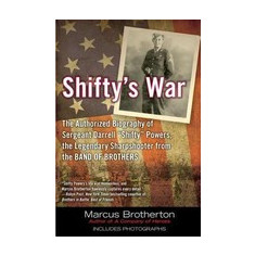Shifty's War: The Authorized Biography of Sgt. Darrell ""Shifty"" Powers, the Legendary Sharpshooter from the Band of Brothers