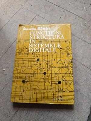 Funcție și structură &amp;icirc;n sistemele digitale - Gheorghe M. Ștefan foto