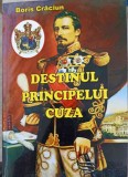 Destinul Principelui Cuza - Boris Craciun, Editura Portile Orientului, 2012, Istorie Romania, 225 pagini