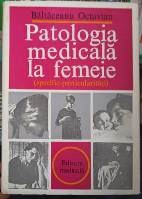 PATOGENIA MEDICALA LA FEMEIE (SPECIFIC-PARTICULARITATI)-BALTACEANU OCTAVIAN foto