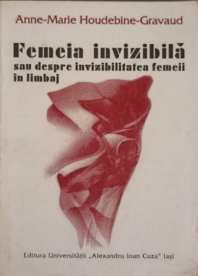 FEMEIA INVIZIBILA SAU DESPRE INVIZIBILITATEA FEMEII IN LIMBAJ-ANNE-MARIE HOUDEBINE-GRAVAUD foto