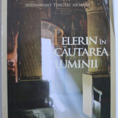 PELERIN IN CAUTAREA LUMINII de ARHIMANDRIT TIMOTEI AIOANEI , 2012