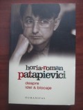 DESPRE IDEI SI BLOCAJE - HORIA ROMAN PATAPIEVICI, Humanitas