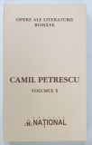 CAMIL PETRESCU, OPERE , VOLUMUL 5 , SERIA ' OPERE ALE LITERATURII ROMANE ' 2003