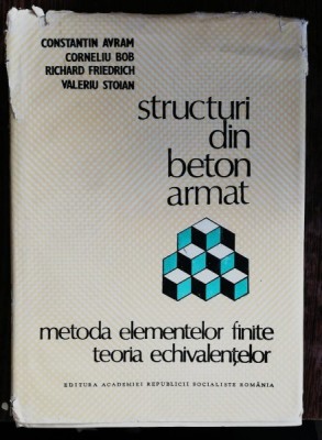 STRUCTURI DIN BETON ARMAT - METODA ELEMENTELOR FINITE /TEORIA ECHIVALENTELOR - CONSTANTIN AVRAM &amp;amp; CO foto