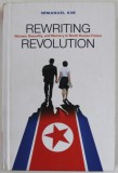 REWRITING REVOLUTION , WOMEN , SEXUALITY , AND MEMORY IN NORTH KOREAN FICTION by IMMANUEL KIM , 2018