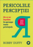 Pericolele percepției. De ce ne &icirc;nșelăm &icirc;n aproape toate privințele