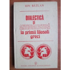 Ion Batlan - Dialectica si antidialectica la primii filosofi greci (1987)