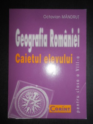 Octavian Mandrut - Georgrafia Romaniei. Caietul elevului. Clasa a VIII-a foto