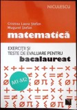 MATEMATICA. EXERCITII SI TESTE DE EVALUARE PENTRU BACALAUREAT M1-M2-CRISTINA LAURA STEFAN, MUGUREL STEFAN-357429