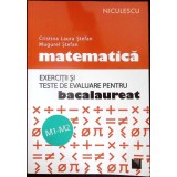 MATEMATICA. EXERCITII SI TESTE DE EVALUARE PENTRU BACALAUREAT M1-M2-CRISTINA LAURA STEFAN, MUGUREL STEFAN-357429