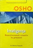 Osho - Inteligenta. Reactioneaza creativ la prezent