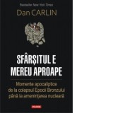 Sfarsitul e mereu aproape. Momente apocaliptice de la colapsul Epocii Bronzului pana la amenintarea nucleara - Dan Carlin