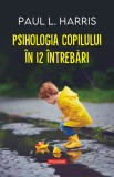 Psihologia copilului in 12 intrebari - Paul L. Harris - Editura Polirom