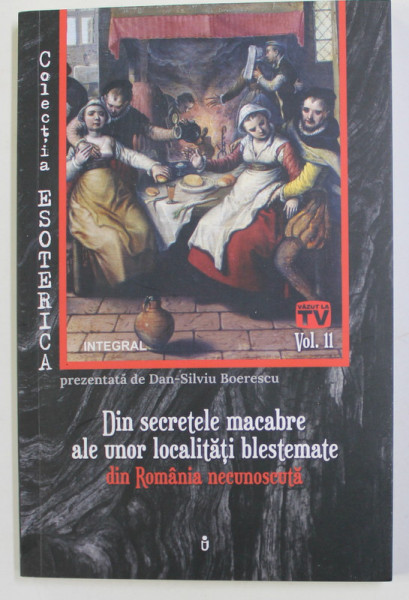 DIN SECRETELE MACABRE ALE UNOR LOCALITATI BLESTEMTAE DIN ROMANIA NECUNOSCUTA de DAN - SILVIU BOERESCU , 2019