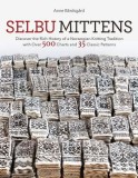 Selbu Mittens: Discover the Rich History of a Norwegian Knitting Tradition with Over 500 Charts and 35 Classic Patterns