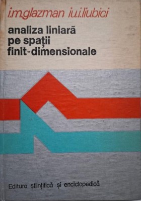 Analiza liniara pe spatii finit-dimensionale. Manual de probleme &amp;ndash; I. M. Glazman, Iu. I. Liubici foto