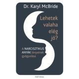Lehetek valaha el&eacute;g j&oacute;? - A narcisztikus any&aacute;k l&aacute;nyainak gy&oacute;gyul&aacute;sa - Dr. Karyl Mcbride