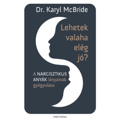 Lehetek valaha el&amp;eacute;g j&amp;oacute;? - A narcisztikus any&amp;aacute;k l&amp;aacute;nyainak gy&amp;oacute;gyul&amp;aacute;sa - Dr. Karyl Mcbride foto